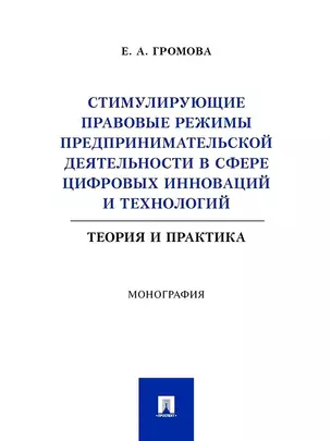 Стимулирующие правовые режимы предпринимательской деятельности в сфере цифровых инноваций и технологий. Теория и практика. Монография — 3037118 — 1