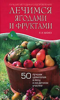 Книга Лечимся ягодами и фруктами: 50 лучших целителей в лесу и на дачном участке (Николай Мазнев)