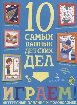 Играем. Интересные задания и головоломки. 10 самых важных детских дел. — 2674850 — 1