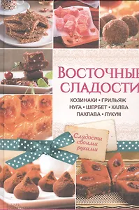 Восточные сладости. Козинаки, грильяж, нуга, шербет, халва, пахлава, лукум