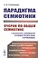 Парадигма семиотики. Очерки по общей семиотике (с приложением словаря семиотических терминов) — 2771002 — 1