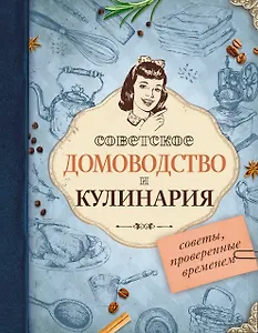 Советское домоводство и кулинария. Советы, проверенные временем