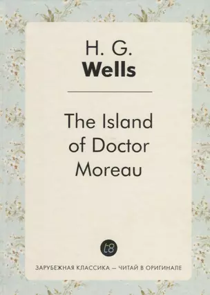 The Island of Doctor Moreau = Остров доктора Моро: роман на англ.яз — 2626894 — 1