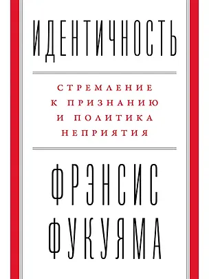 Книга Идентичность: Стремление к признанию и политика неприятия (Фрэнсис Фукуяма)