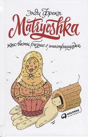 Книга Matryoshka. Как вести бизнес с иностранцами (Энди Фрека)
