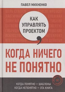 Как управлять проектом, когда ничего не понятно. Практическое руководство