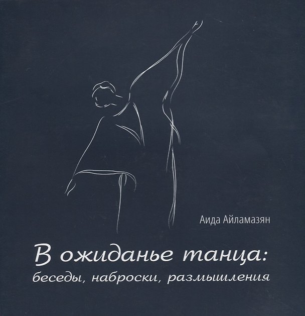Книга В ожиданье танца: беседы, наброски, размышления (Аида Айламазьян) — 1