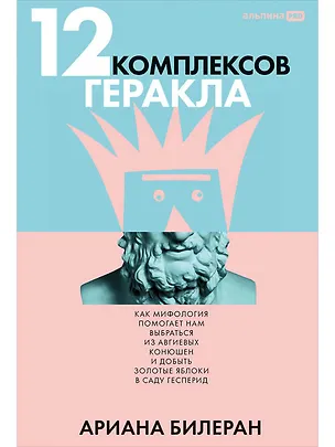 Книга 12 комплексов Геракла. Как мифология помогает нам выбраться из собственных Авгиевых конюшен и добыть золотые яблоки в саду Гесперид (Ариана Билеран)