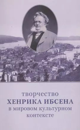 Творчество Хенрика Ибсена в мировом культурном контексте : Материалы Международной конференции (Санкт-Петербург, 9-10 октября 2006 г.) — 2565212 — 1