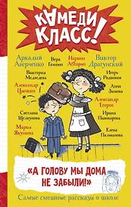 А голову мы дома не забыли! Самые смешные истории о школе