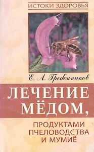 Лечение медом, продуктами пчеловодства и мумие, 4-е изд.