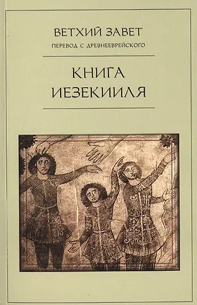 Книга Книга Иезекииля/ Ветхий Завет. Перевод с древнееврейского (Л.В. Маневич)