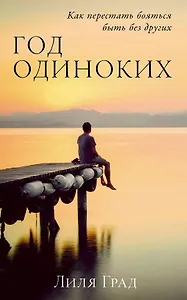 Год одиноких: Как перестать бояться быть без других