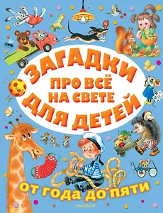 Загадки про все на свете для детей от года до пяти
