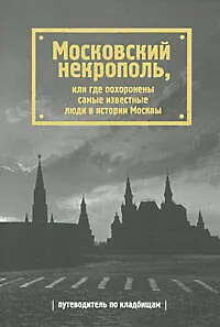 Книга Московский некрополь, или Где похоронены самые известные люди в истории Москвы ()