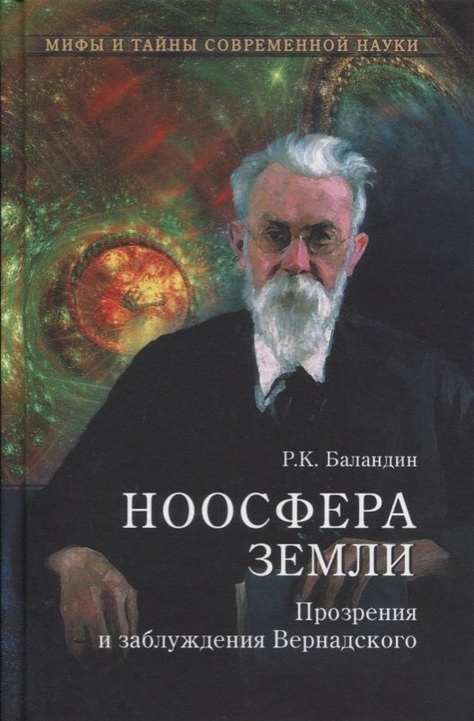 

Ноосфера Земли. Прозрения и заблуждения Вернадского