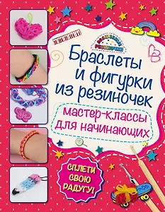 Браслеты и фигурки из резиночек: мастер-классы для начинающих
