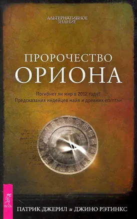 Пророчество Ориона. Погибнет ли мир в 2012 году? Предсказания индейцев майя и древних египтян 2259921