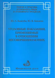 Уголовные наказания, применяемые в отношении несовершеннолетних / (мягк) (Теория и практика уголовного права и уголовного процесса). Кашуба Ю., Бакаева Ю. (УчКнига)