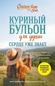 Куриный бульон для души. Сердце уже знает. 101 история о правильных решениях (лучшая цена)