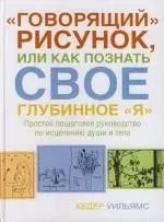 "Говорящий" рисунок, или Как познать свое глубинное "Я".Простое пошаговое руководство по исцелению души и тела — 2110970 — 1