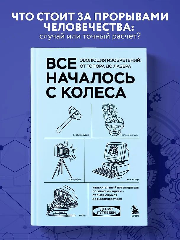 Книга Все началось с колеса. Эволюция изобретений: от топора до лазера (Денис Гутлебен) — 6