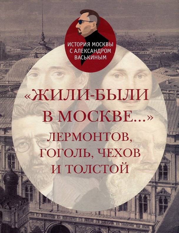 Книга «Жили-были в Москве…»: Лермонтов, Гоголь, Чехов и Толстой (Александр Васькин) — 1
