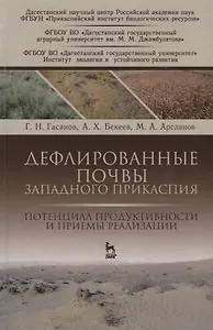 Дефлированные почвы Западного Прикаспия. Потенциал продуктивности и приемы реализации. Монография