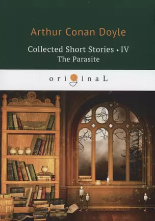 Collected Short Stories 3. The Parasite = Коллекция рассказов 4. Паразит: на англ.яз. Doyle A.C. — 2661609 — 1