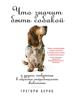 Книга Что значит быть собакой: И другие открытия в области нейробиологии животных (Грегори Бернс)