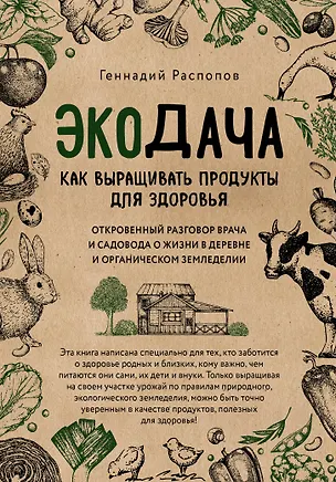 Книга Экодача. Как выращивать продукты для здоровья. Откровенный разговор врача и садовода о жизни в деревне и органическом земледелии (Геннадий Распопов)