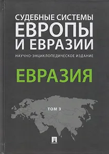Судебные системы Европы и Евразии.Научно-энциклопедическое издание в 3 т. Т. 3. Евразия.-М.:Проспект