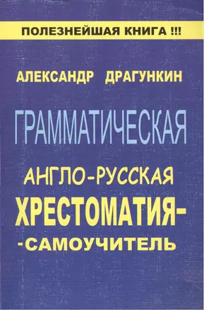 Грамматическая англо-русская хрестоматия-самоучитель. Драгункин А. (Рипол) — 2163131 — 1