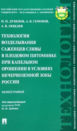 Технология возделывания саженцев сливы в плодовом питомнике при капельном орошении в условиях Нечерноземной зоны России. Монография — 2963409 — 1