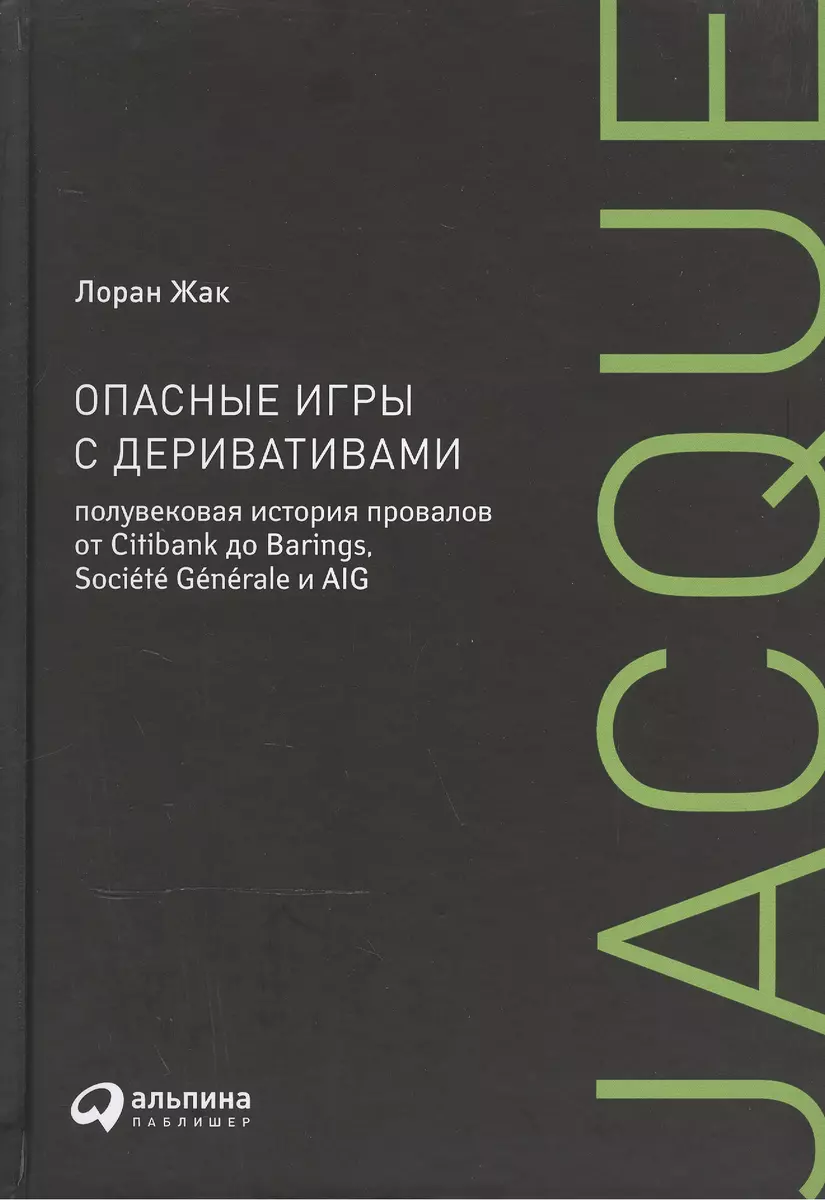Опасные игры с деривативами. Полувековая история провалов от Citibank до  Barings, Sosiete Generale и AIG (Лин Жак) - купить книгу с доставкой в  интернет-магазине «Читай-город». ISBN: 978-5-9614-1655-8