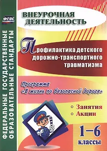 Профилактика детского дорожно-транспортного травматизма. 1-6 классы. Программа "В жизнь по безопасной дороге", занятия, акции