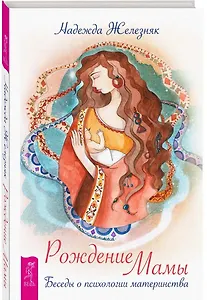 Рождение мамы. Беседы о психологии материнства