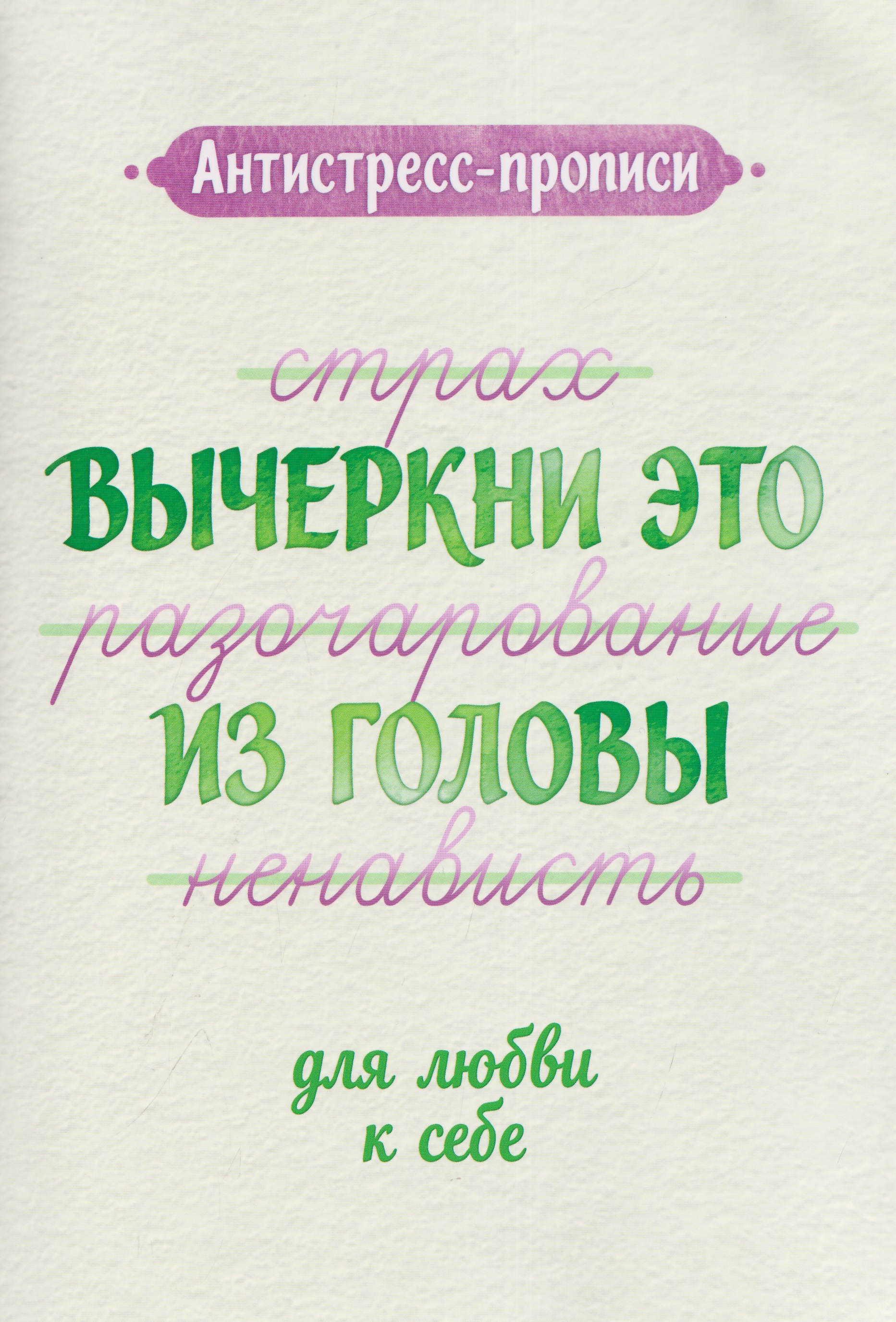 Обложка книги «Антистресс-прописи: вычеркни это из головы: для любви к себе»