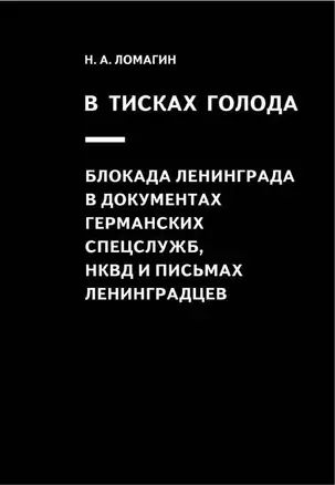 В тисках голода. Блокада Ленинграда в документах германских спецслужб, НКВД и письмах ленинградцев. 3-е издание, исправленное — 2609955 — 1