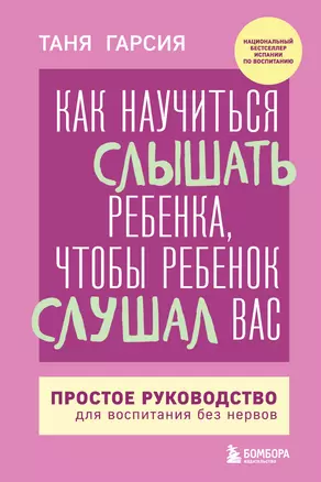 Как научиться слышать ребенка, чтобы ребенок слушал вас. Простое руководство для воспитания без нервов — 3041665 — 1