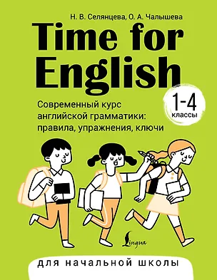 Книга Time for English 1–4. Современный курс английской грамматики: правила, упражнения, ключи (для начальной школы) (Ольга Чалышева, Наталья Селянцева)