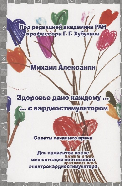 Книга Здоровье дано каждому … с кардиостимулятором. Советы лечащего врача: Для пациентов после имплантации (Михаил Алексанян) — 1