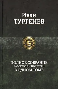 Иван Тургенев Полное собрание рассказов и повестей в одном томе