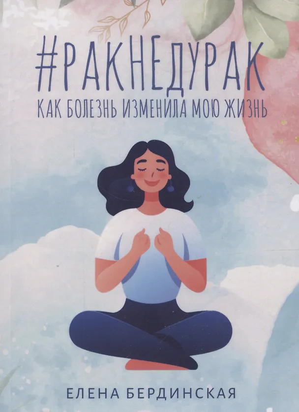 Книга Рак не дурак. Как болезнь изменила мою жизнь (Елена Бердинская) — 1