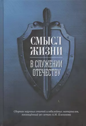 Смысл жизни в служении Отечеству. Сборник научных статей и юбилейных материалов, посвященный 90-летию А.М. Плеханова — 2879891 — 1