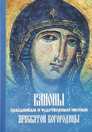 Каноны праздникам и чудотворным иконам Пресвятой Богородицы. (2-цв. печать. Закл.) — 2662913 — 1