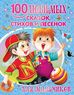Книга 100 любимых сказок, стихов и песенок для мальчиков (Агния Барто, Самуил Маршак)