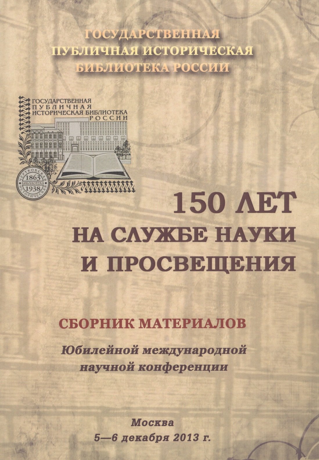 

150 лет на службе науки и просвещения. Сборник материалов Юбилейной международной научной конференции. Москва. 5-6 декабря 2013 г.