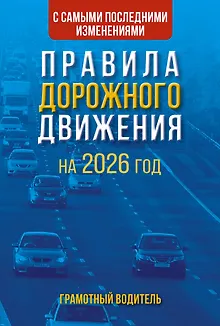 Правила дорожного движения с самыми последними изменениями на 2026 год. Грамотный водитель