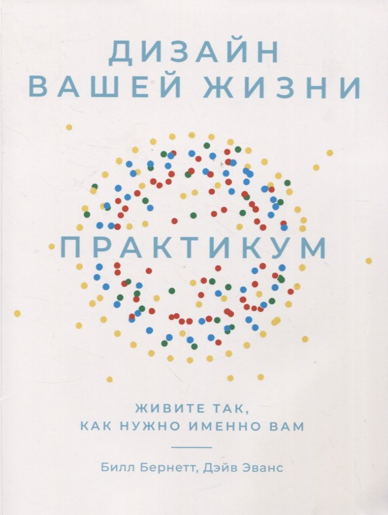 

Дизайн вашей жизни: Живите так, как нужно именно вам. Практикум.